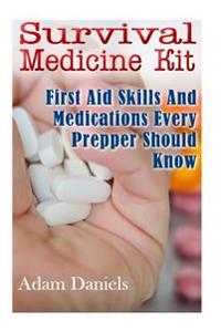 Survival Medicine Kit: First Aid Skills and Medications Every Prepper Should Know: (How to Become Your Own Home Doctor, Critical Survival Med