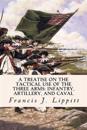 A Treatise on the Tactical Use of the Three Arms: Infantry, Artillery, and Caval