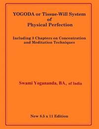 Yogoda or Tissue-Will System of Physical Perfection: Including 3 Chapters on Concentration and Meditation Techniques