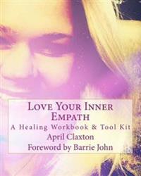 Love Your Inner Empath: A Healing Workbook and Tool Kit