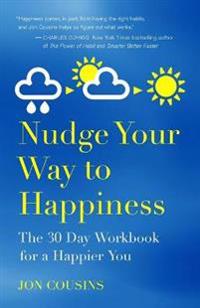 Nudge Your Way to Happiness: The 30 Day Workbook for a Happier You