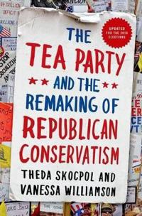 The Tea Party and the Remaking of Republican Conservatism
