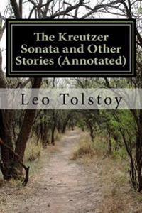 The Kreutzer Sonata and Other Stories (Annotated)