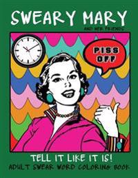 Adult Swear Word Coloring Book: Sweary Mary and Her Friends Tell It Like It Is!: 44 Vintage Coloring Book Pages for Relaxation & Stress Relief