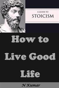 A Guide to Stoicism: How to Live Good Life