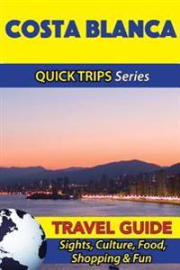 Costa Blanca Travel Guide (Quick Trips Series): Sights, Culture, Food, Shopping & Fun
