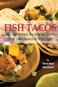 Fish Tacos: Mix-And-Match Recipes for Tacos and Fish Taco Sauces