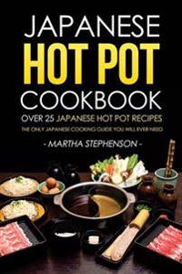 Japanese Hot Pot Cookbook - Over 25 Japanese Hot Pot Recipes: The Only Japanese Cooking Guide You Will Ever Need