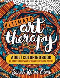 Ultimate Art Therapy: Adult Coloring Book: 60 Stress Relieving Designs for You to Color