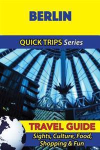 Berlin Travel Guide (Quick Trips Series): Sights, Culture, Food, Shopping & Fun