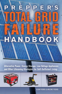 Prepper's Total Grid Failure Handbook: Alternative Power, Energy Storage, Low Voltage Appliances and Other Lifesaving Strategies for Self-Sufficient L