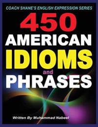 450 American Idioms and Phrases: English Idiomatic Expressions with Practical Examples & Conversations