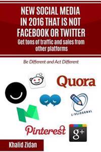 New Social Network Platforms in 2016 That Is Not Facebook or Twitter: Get Tons of Traffic and Sales from Other Platforms, Social Media Strategy
