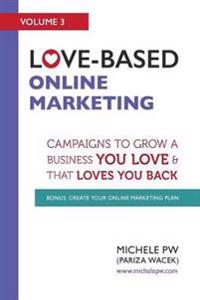 Love-Based Online Marketing: Campaigns to Grow a Business You Love and That Loves You Back