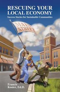 Rescuing Your Local Economy: Success Stories for Sustainable Communities