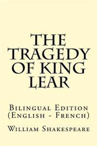 The Tragedy of King Lear: Bilingual Edition (English - French)
