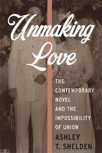 Unmaking Love: The Contemporary Novel and the Impossibility of Union