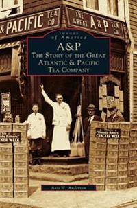 A&p: The Story of the Great Atlantic & Pacific Tea Company