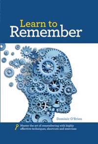 Learn to Remember: Train Your Brain for Peak Performance, Discover Untapped Memory Powers, Develop Instant Recall, and Never Forget Names