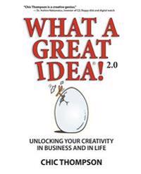 What a Great Idea! 2.0: Unlocking Your Creativity in Business and in Life