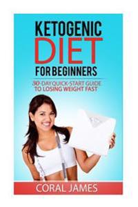Ketogenic Diet (Keto Diet Recipes, Ketogenic Diet for Weight Loss, Ketogenic Die: A 30-Day Quick-Start Guide to Losing Weight Fast (Ketogenic Diet, An
