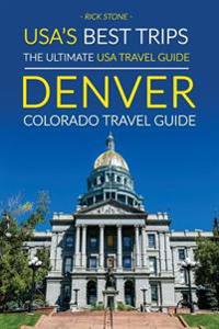 USA's Best Trips, the Ultimate USA Travel Guide: Denver, Colorado Travel Guide