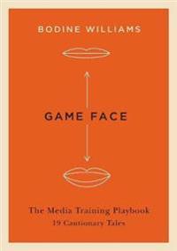 Game Face, the Media Training Playbook