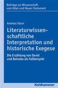 Literaturwissenschaftliche Interpretation Und Historische Exegese: Die Erzahlung Von David Und Batseba ALS Fallbeispiel