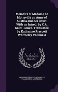 Memoirs of Madame de Motteville on Anne of Austria and Her Court. with an Introd. by C.A. Saint-Beuve. Translated by Katharine Prescott Wormeley Volume 3