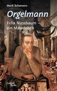 Orgelmann. Felix Nussbaum - ein Malerleben