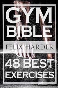 Bodybuilding: Gym Bible: 48 Best Exercises to Add Strength and Muscle (Bodybuilding for Beginners, Weight Training, Bodybuilding Wor