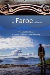 The Faroe Islands: The Last Paradise, a Travel Guide for Sport Fishing
