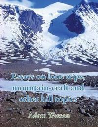 Essays on Lone Trips, Mountain-Craft and Other Hill Topics