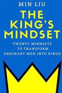 The King's Mindset: Twenty Mindsets to Transform Ordinary Men Into Kings