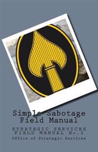 Simple Sabotage Field Manual: Strategic Services Field Manual No.3