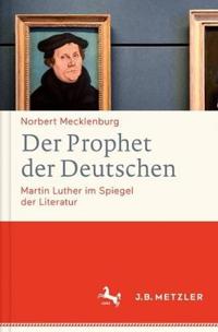 Der Prophet Der Deutschen: Martin Luther Im Spiegel Der Literatur