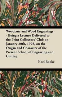 Woodcuts and Wood Engravings - Being a Lecture Delivered to the Print Collectors' Club on January 20th, 1925, on the Origin and Character of the Prese