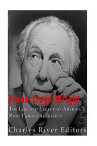 Frank Lloyd Wright: The Life and Buildings of America's Most Famous Architect