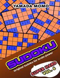 Sudoku Super Hard: Original Sudoku for Brain Power Vol. 6: Include 500 Puzzles Super Hard Level Plus Printable Version