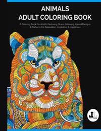 Animals Adult Coloring Book: A Coloring Book for Adults Featuring Stress Relieving Animal Designs & Patterns for Relaxation, Inspiration & Happines