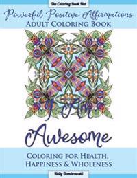 Powerful Positive Affirmations Adult Coloring Book: Coloring for Health, Happiness and Wholeness