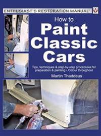 How to Paint Classic Cars: Tips, Techniques & Step-By-Step Procedures for Preparation & Painting - Colour Throughout