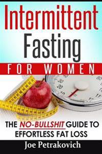 Intermittent Fasting for Women: The No-Bullshit Guide to Effortless Fat Loss