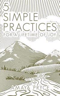 5 Simple Practices: For a Lifetime of Joy