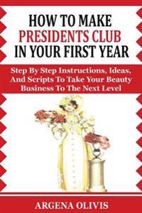 How to Make Presidents Club in Your First Year: Step by Step Instructions, Ideas, and Scripts to Take Your Beauty Business to the Next Level (Avon)