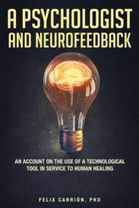 A Psychologist and Neurofeedback an Account on the Use of a Technological Tool in Service to Human Healing