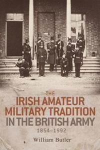 The Irish Amateur Military Tradition in the British Army 1854-1992
