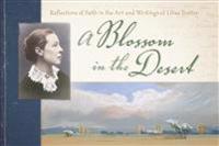 A Blossom in the Desert: Reflections of Faith in the Art and Writings of Lilias Trotter