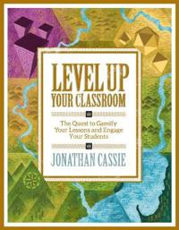 Level Up Your Classroom: The Quest to Gamify Your Lessons and Engage Your Students: The Quest to Gamify Your Lessons and Engage Your Students