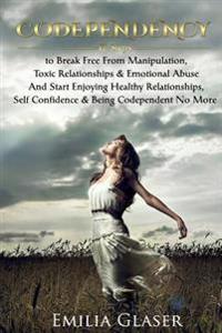 Codependency: 12 Steps to Break Free from Manipulation & Emotional Abuse and Start Enjoying Healthy Relationships & Self Confidence
